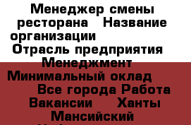 Менеджер смены ресторана › Название организации ­ Burger King › Отрасль предприятия ­ Менеджмент › Минимальный оклад ­ 21 000 - Все города Работа » Вакансии   . Ханты-Мансийский,Нефтеюганск г.